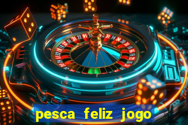 pesca feliz jogo de aposta